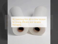 PE Stretching Film: All-in-One Solution for Strong, Efficient, and Versatile Packaging